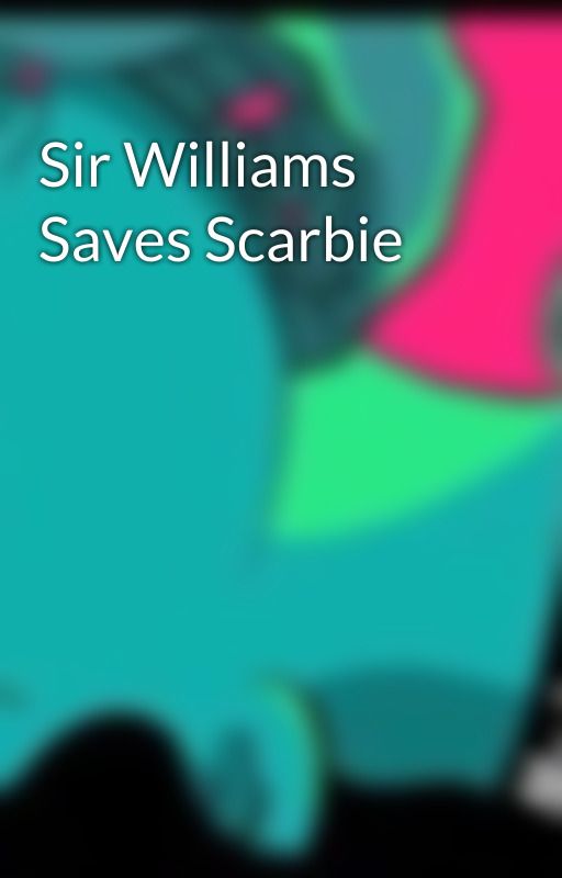 Sir Williams Saves Scarbie  by Bookwormgal2019