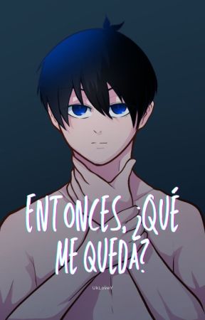 Entonces, ¿Qué me queda? by UkloveY