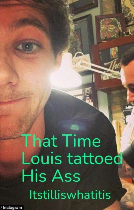 That time Louis tattooed his ass by itstilliswhatitis