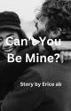 Can't You Be Mine  by EricaAB99