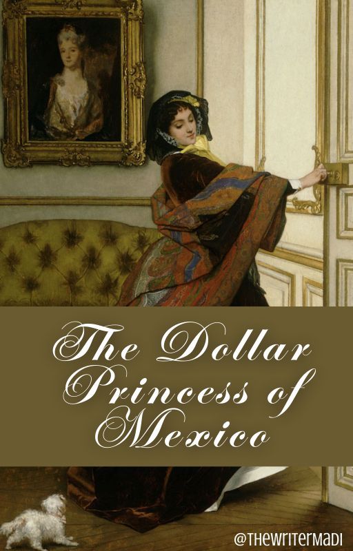 The Dollar Princess of Mexico by thewritermadi