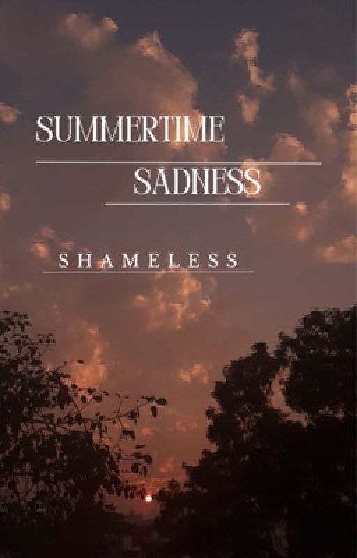 SUMMERTIME SADNESS ༄ ❀ SHAMELESS by Reading_Addiction11