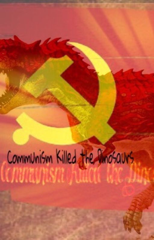 Communism Killed the Dinosaurs by crabcakes42069