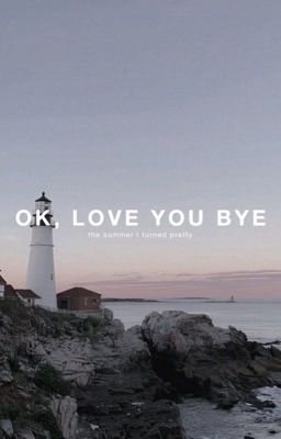 OK, LOVE YOU BYE | the summer I turned pretty  cover