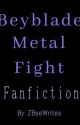 Beyblade: A Metal Fanfiction by ZBeeWrites