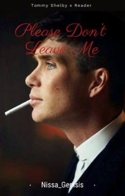 Please Don't Leave Me || Tommy Shelby x Reader cover