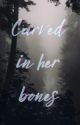 Carved in Her Bones by tinolissahRivers