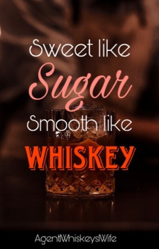 Sweet like sugar, smooth like Whiskey  by Agent1Whiskeys1Wife