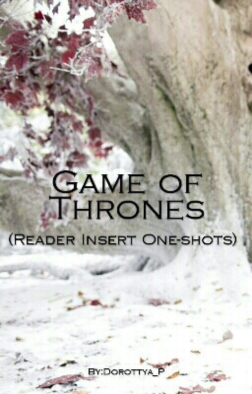 Game Of Thrones (Reader Insert One-shots) by Dorottya_P