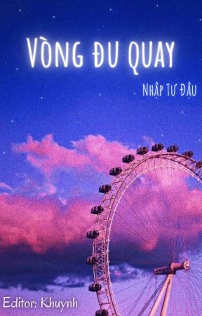 [7| Edit/Đam] Vòng đu quay - Nhập Tư Đậu by qiqing_17