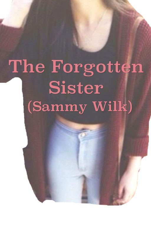 The forgotten sister (Sammy Wilkinson) by mckenzie242424