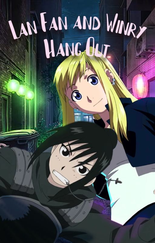 Lan Fan and Winry Hang Out by lanfansbodyguard