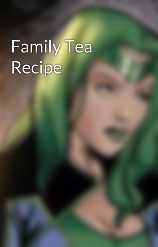 Family Tea Recipe by ChaoticDumbassRogue