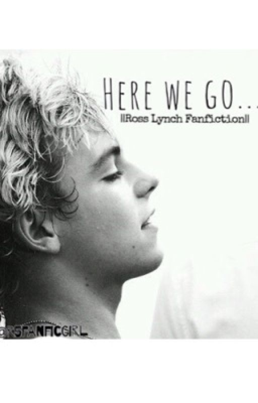 Here We Go (Ross Lynch Fanfiction) by r5fanficgirl