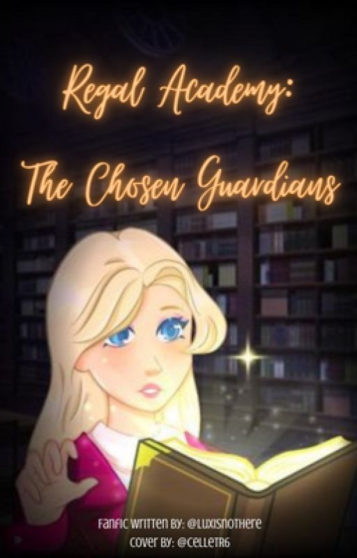 Regal Academy: The Chosen Guardians (Currently Being Rewritten) by luxiaisnothere