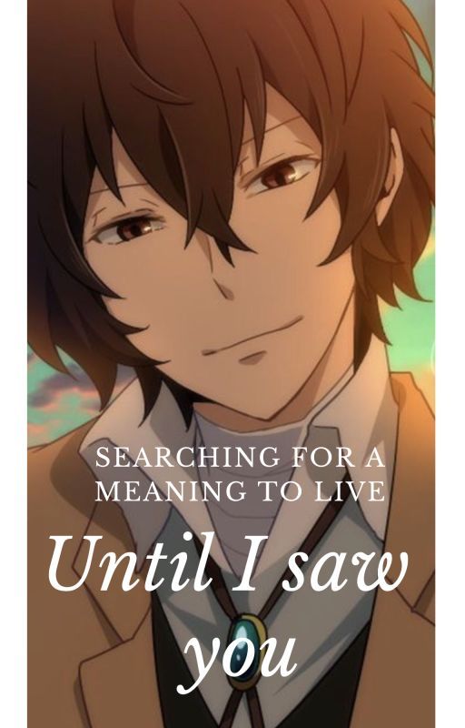 Until I saw you [Reader x Dazai x Bungou Stray Dogs by Dragonette44