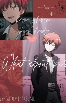 "WHAT ABOUT ME?" || Karma Akabane x Female Reader •Fan Fiction• cover