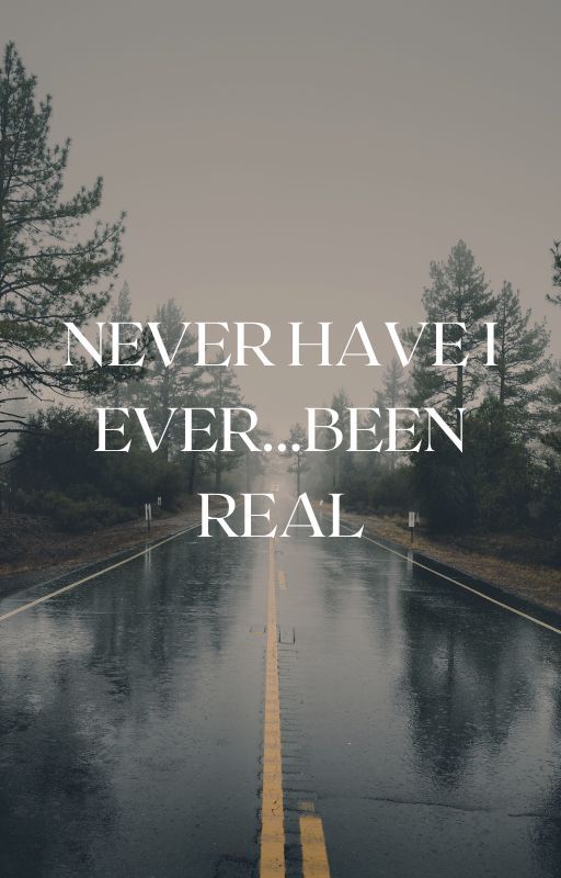 Never Have I Ever...Been Real by willpower84