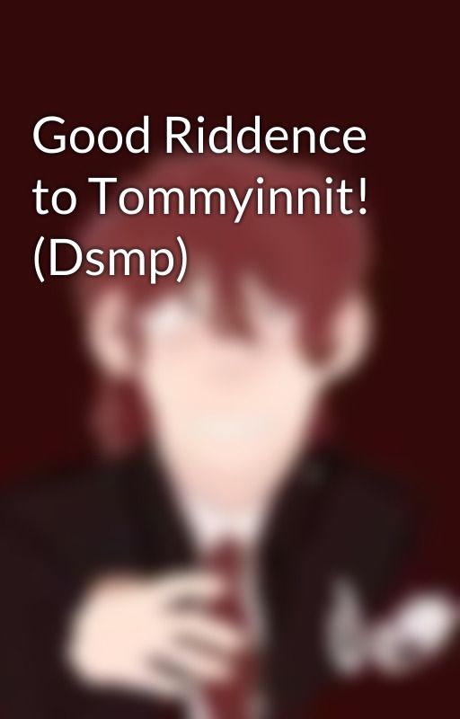 Good Riddence to Tommyinnit! (Dsmp) by L_I_N_T