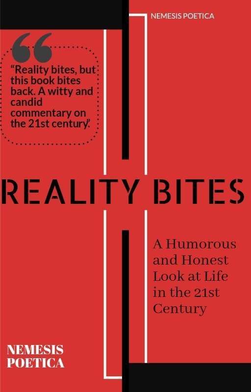 Reality Bites: A Humorous and Honest Look at Life in the 21st Century by NemesisPoetica