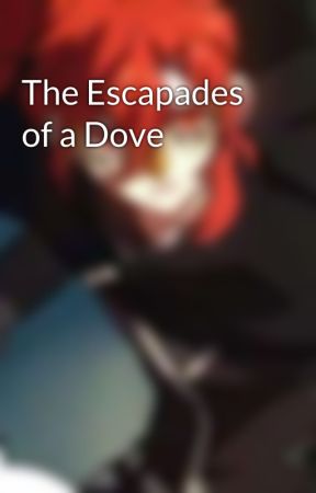 The Escapades of a Dove  by Monokuma--