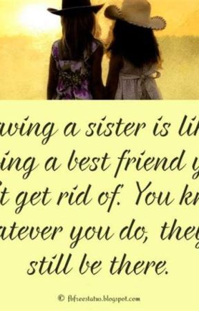 My Sister, my built-in-best friend, my everything! by Writersuniverse12