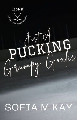 Just a Pucking Grumpy Goalie (UNI Lions #2) [COMPLETED] cover