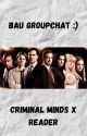 BAU Groupchat :) Criminal Minds x Reader by hotchnersfuturewife