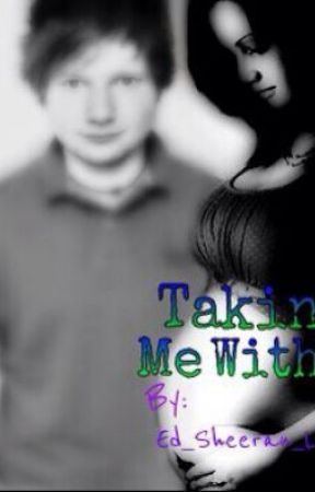 Taking me with it (An Ed Sheeran FanFic) by Ed_Sheeran_Love