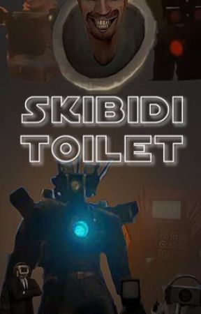 My Time in Skibidi Toilet (Author's/Reader's POV) (BOOK 1) by SkibidiGboySki