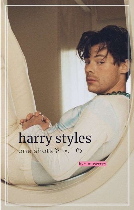 HARRY STYLES ONE SHOTS by muserryy