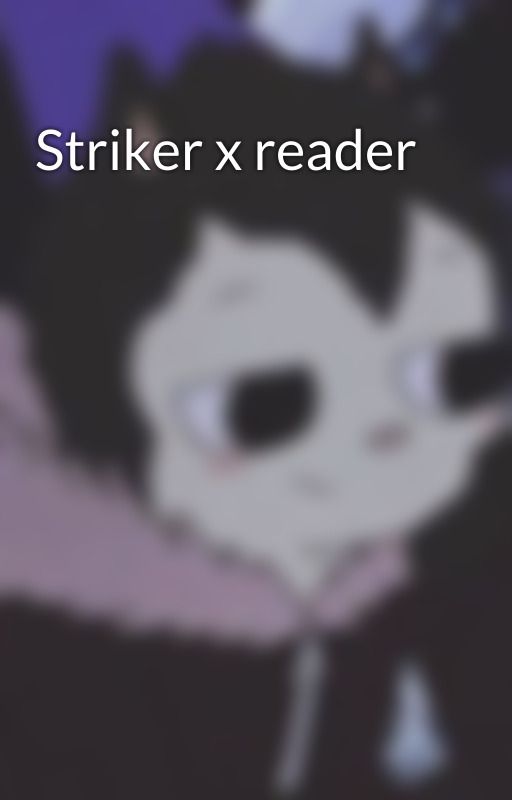 Striker x reader by TOHOfficialHarpyEda