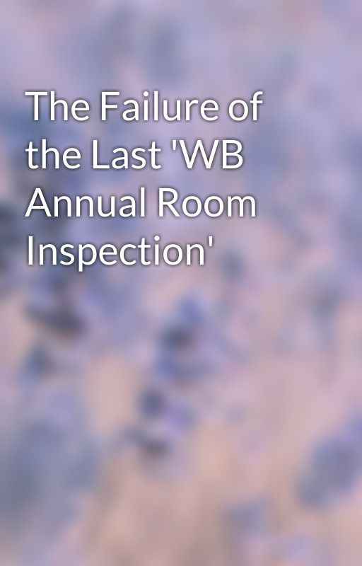 The Failure of the Last 'WB Annual Room Inspection' by MarvellousWitch