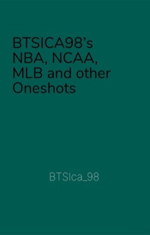 BTSICA98's NBA, NCAA, MLB and other oneshots by BtsIca_98