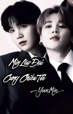 _[ YoonMin]_{ đam mỹ}_Min Lão Đại Cưng Chiều Tôi  cover