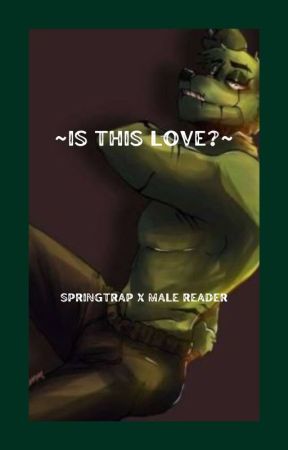 ~Is This Love?~ (Springtrap x Male Reader) by YourNumberOnePal