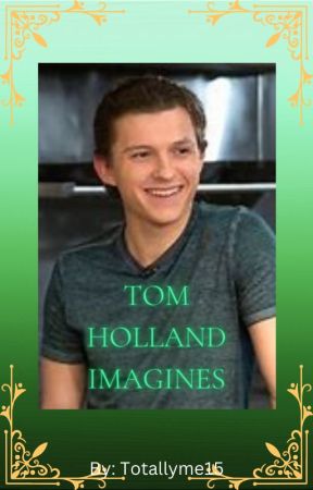 Tom Hollland Imagines (Aren't they all?) by Totallyme15