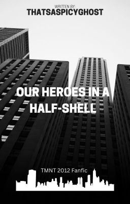 Our Heroes in a Half-Shell (TMNT 2012 Fanfic) [Renamed] cover