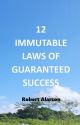 12 Immutable Laws of Guaranteed Success by RobertAlarcon1