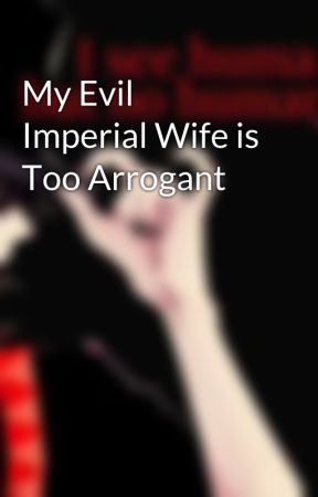 My Evil Imperial Wife is Too Arrogant by Mary000Jane