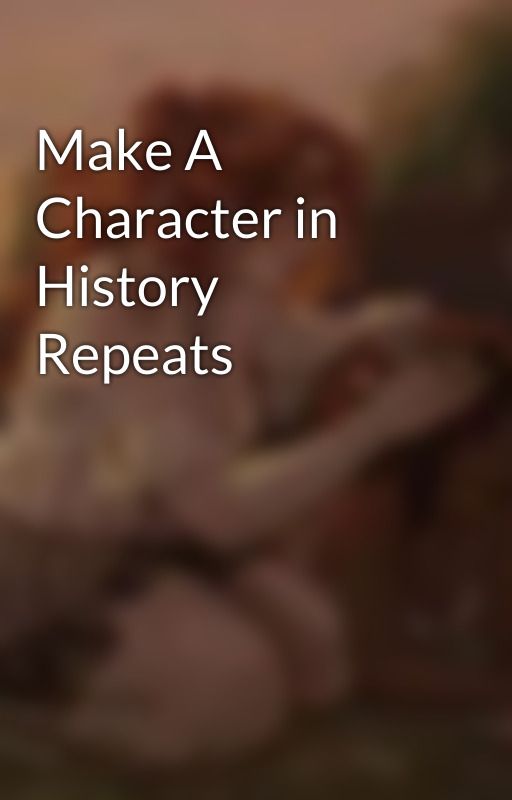 Make A Character in History Repeats by -Hxrsheys_