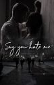 Say You Hate Me by summerxxx333