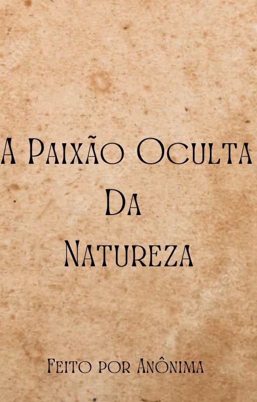 A Paixão Oculta Da Natureza by sxntw_