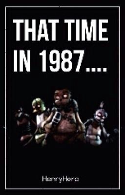 That Time in 1987. . . . (A FNAF Fanfic) (#WATTYS2015) cover