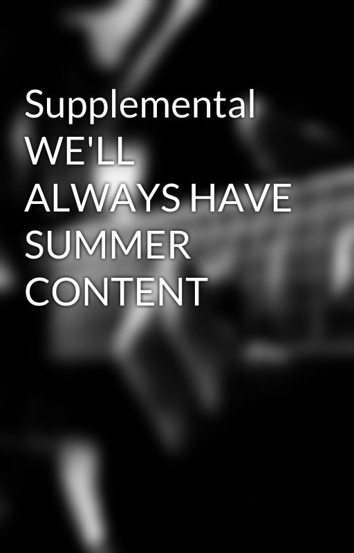 Supplemental WE'LL ALWAYS HAVE SUMMER CONTENT by LBwhatcha