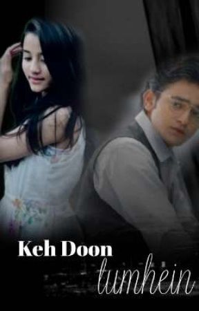 KEH DOOH TUMHEIN  ( COMPLETED) by Aurrishtianmeghav