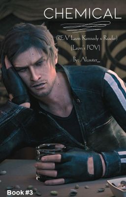 CHEMICAL (RE: V Leon Kennedy x Reader) [Leon POV] [Book#3] cover