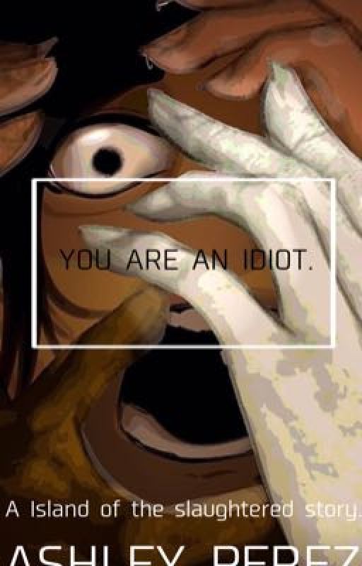 You Are an Idiot! || Island of the slaughtered  by thespidertotheman