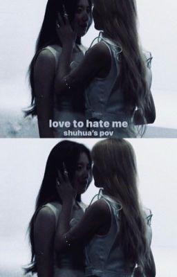 love to hate me -shuhua's pov //sooshu cover