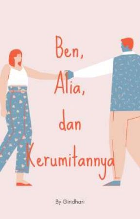 Ben, Alia, dan Kerumitannya [✔️] by mengetikcerita